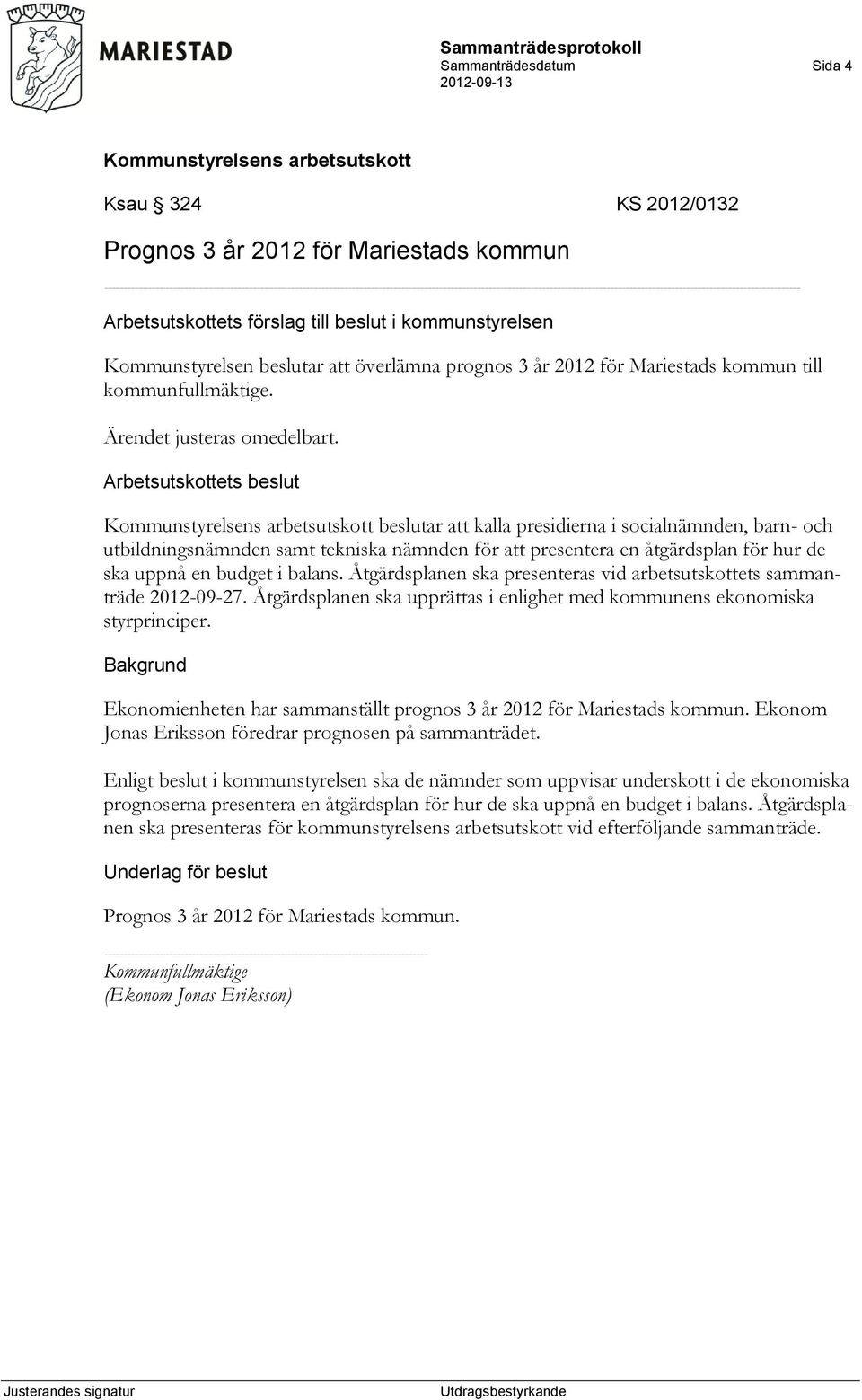 Arbetsutskottets beslut beslutar att kalla presidierna i socialnämnden, barn- och utbildningsnämnden samt tekniska nämnden för att presentera en åtgärdsplan för hur de ska uppnå en budget i balans.