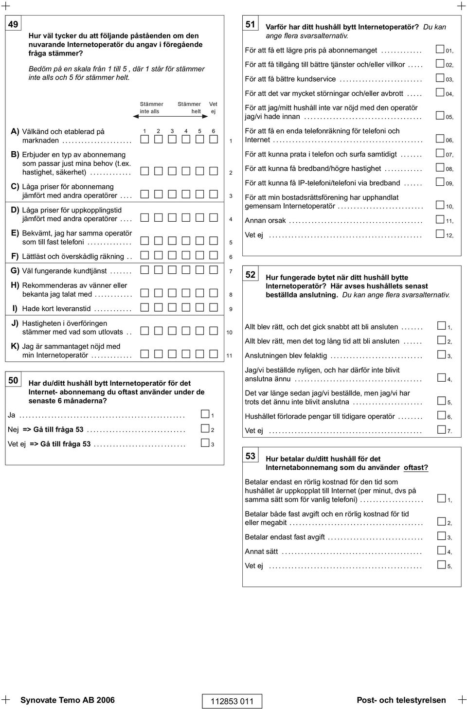 För att få ett lägre pris på abonnemanget............. 01, För att få tillgång till bättre tjänster och/eller villkor..... 02, För att få bättre kundservice.......................... 03, A) Välkänd och etablerad på marknaden.