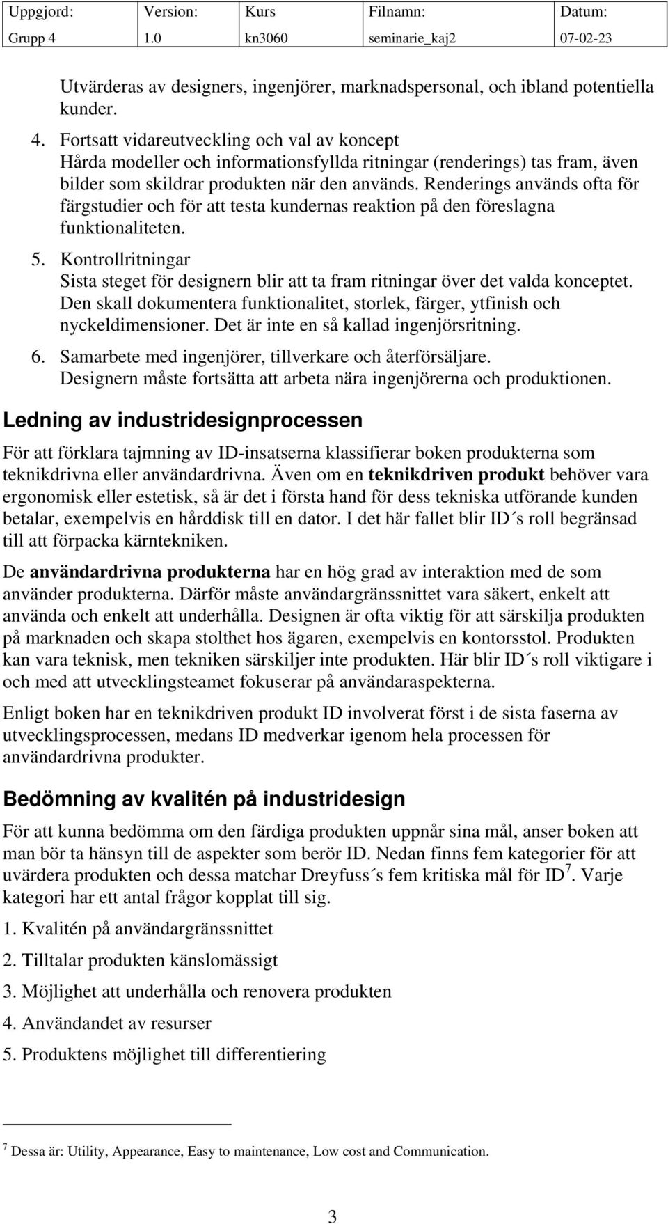 Renderings används ofta för färgstudier och för att testa kundernas reaktion på den föreslagna funktionaliteten. 5.