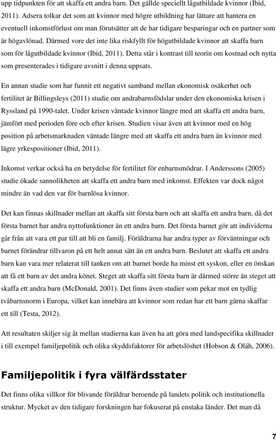 Därmed vore det inte lika riskfyllt för högutbildade kvinnor att skaffa barn som för lågutbildade kvinnor (Ibid, 2011).