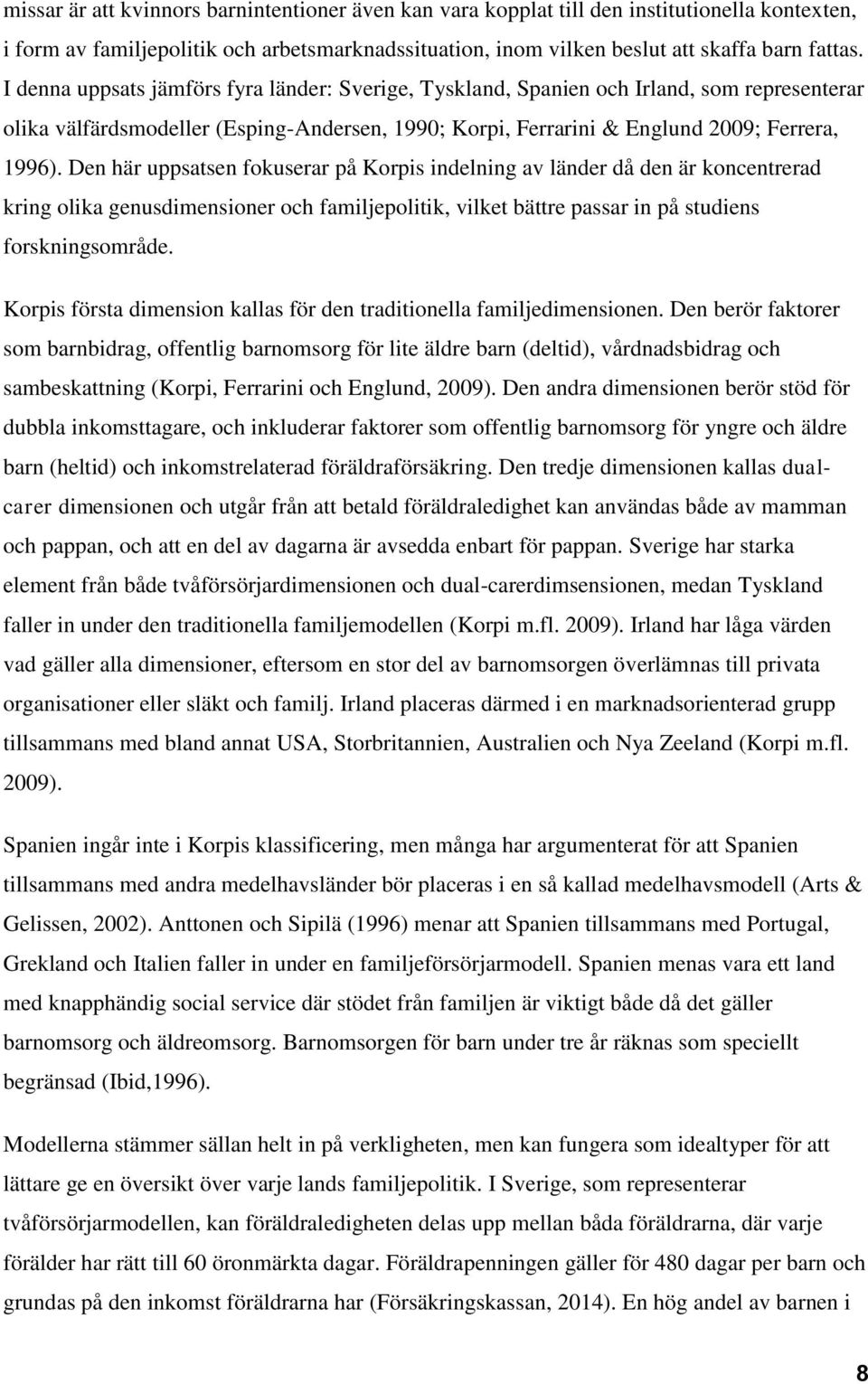 Den här uppsatsen fokuserar på Korpis indelning av länder då den är koncentrerad kring olika genusdimensioner och familjepolitik, vilket bättre passar in på studiens forskningsområde.