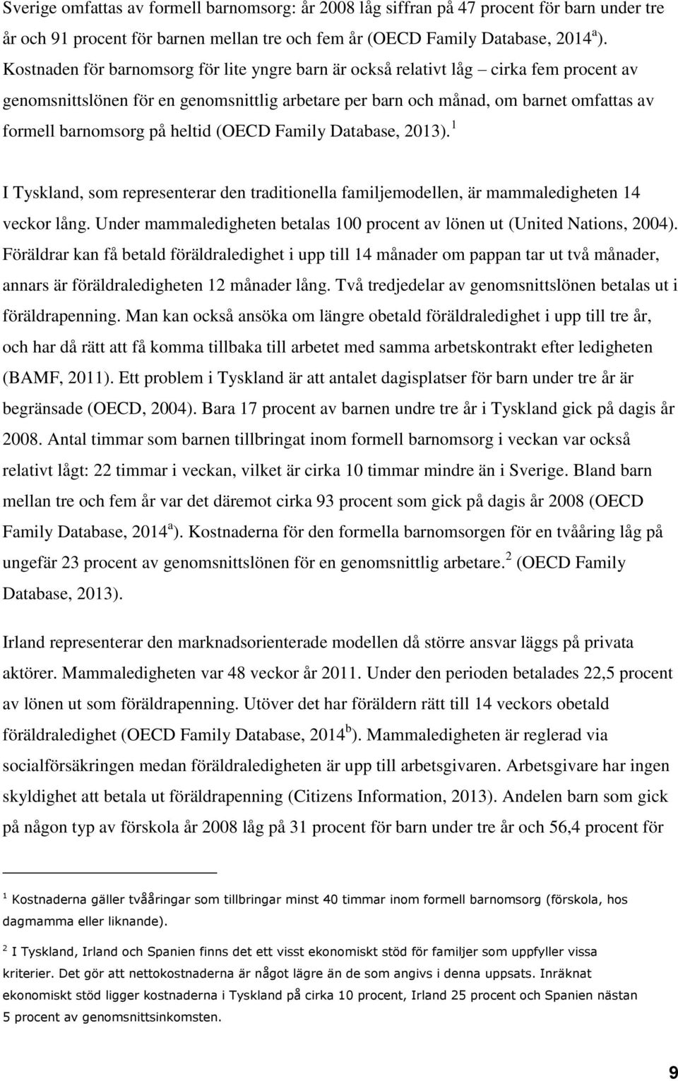 heltid (OECD Family Database, 2013). 1 I Tyskland, som representerar den traditionella familjemodellen, är mammaledigheten 14 veckor lång.