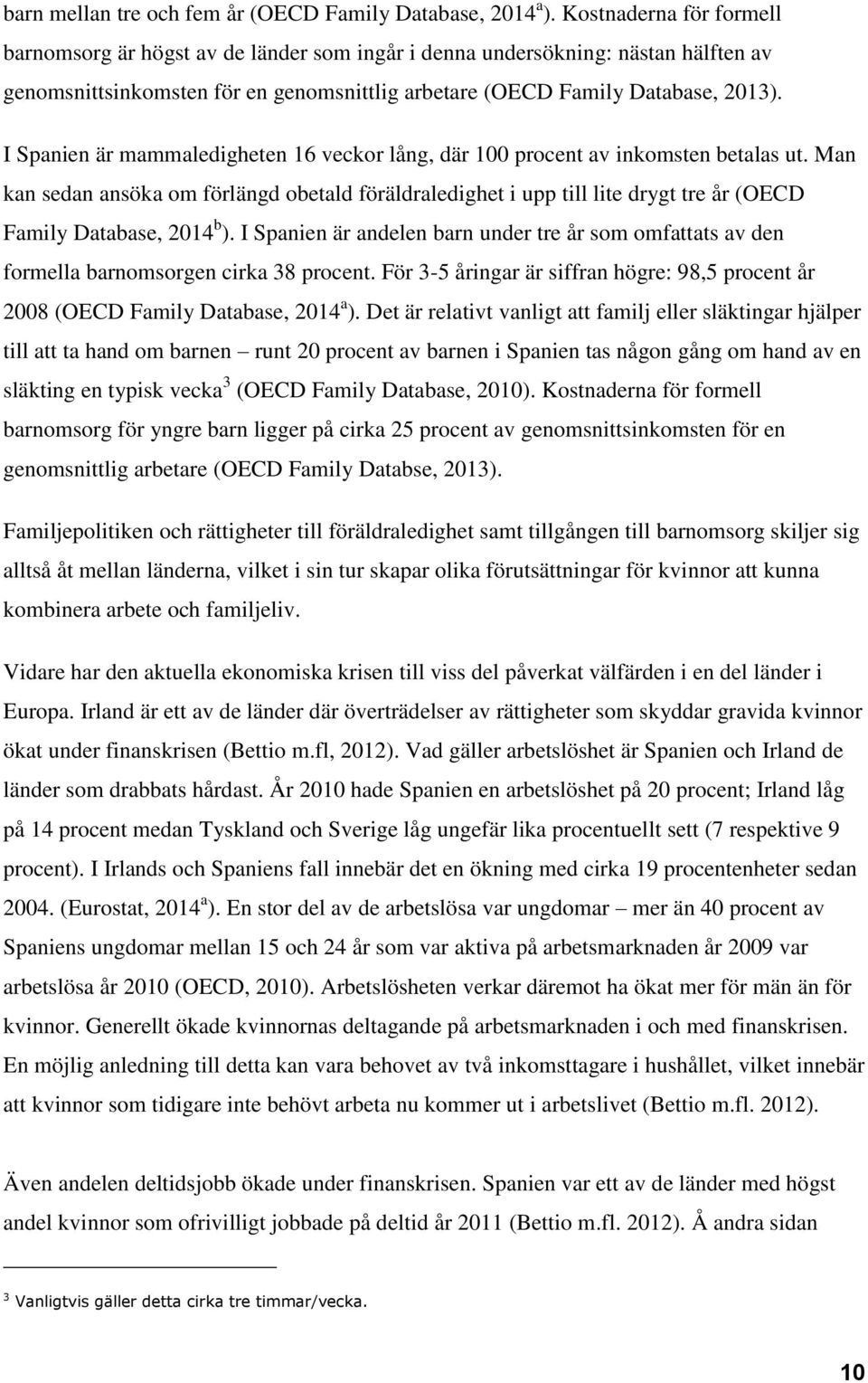 I Spanien är mammaledigheten 16 veckor lång, där 100 procent av inkomsten betalas ut.