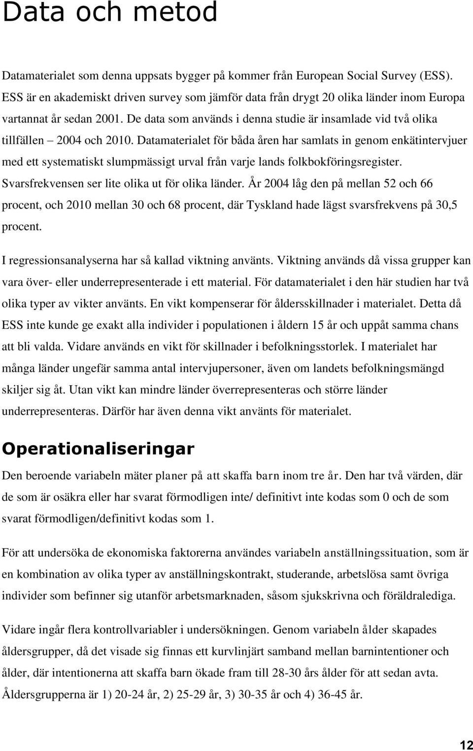 De data som används i denna studie är insamlade vid två olika tillfällen 2004 och 2010.