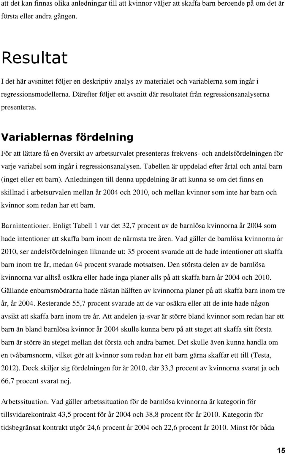 Därefter följer ett avsnitt där resultatet från regressionsanalyserna presenteras.