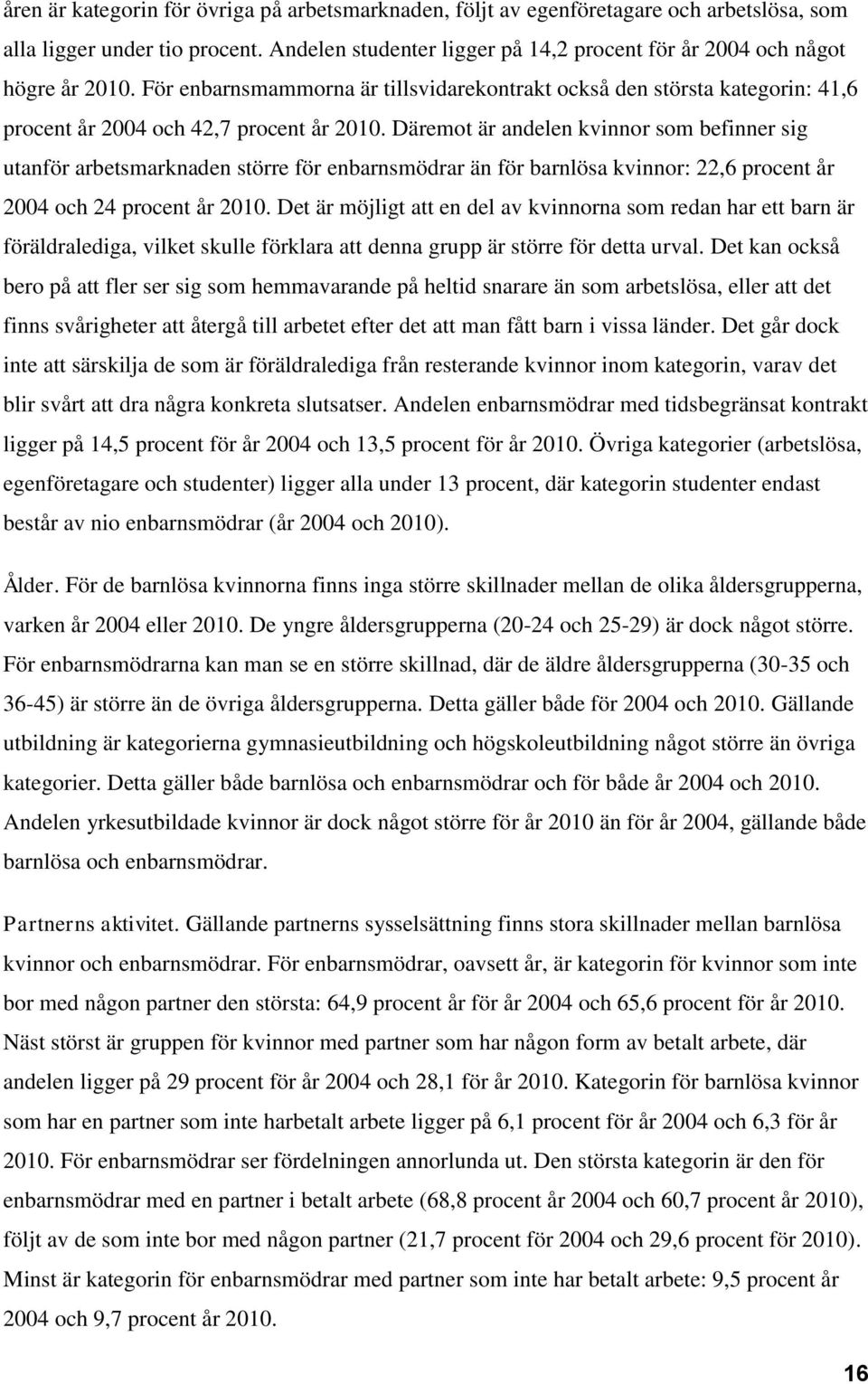 Däremot är andelen kvinnor som befinner sig utanför arbetsmarknaden större för enbarnsmödrar än för barnlösa kvinnor: 22,6 procent år 2004 och 24 procent år 2010.