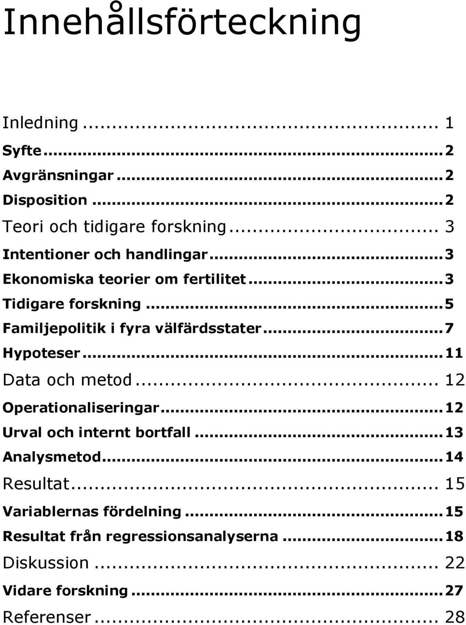 .. 5 Familjepolitik i fyra välfärdsstater... 7 Hypoteser... 11 Data och metod... 12 Operationaliseringar.