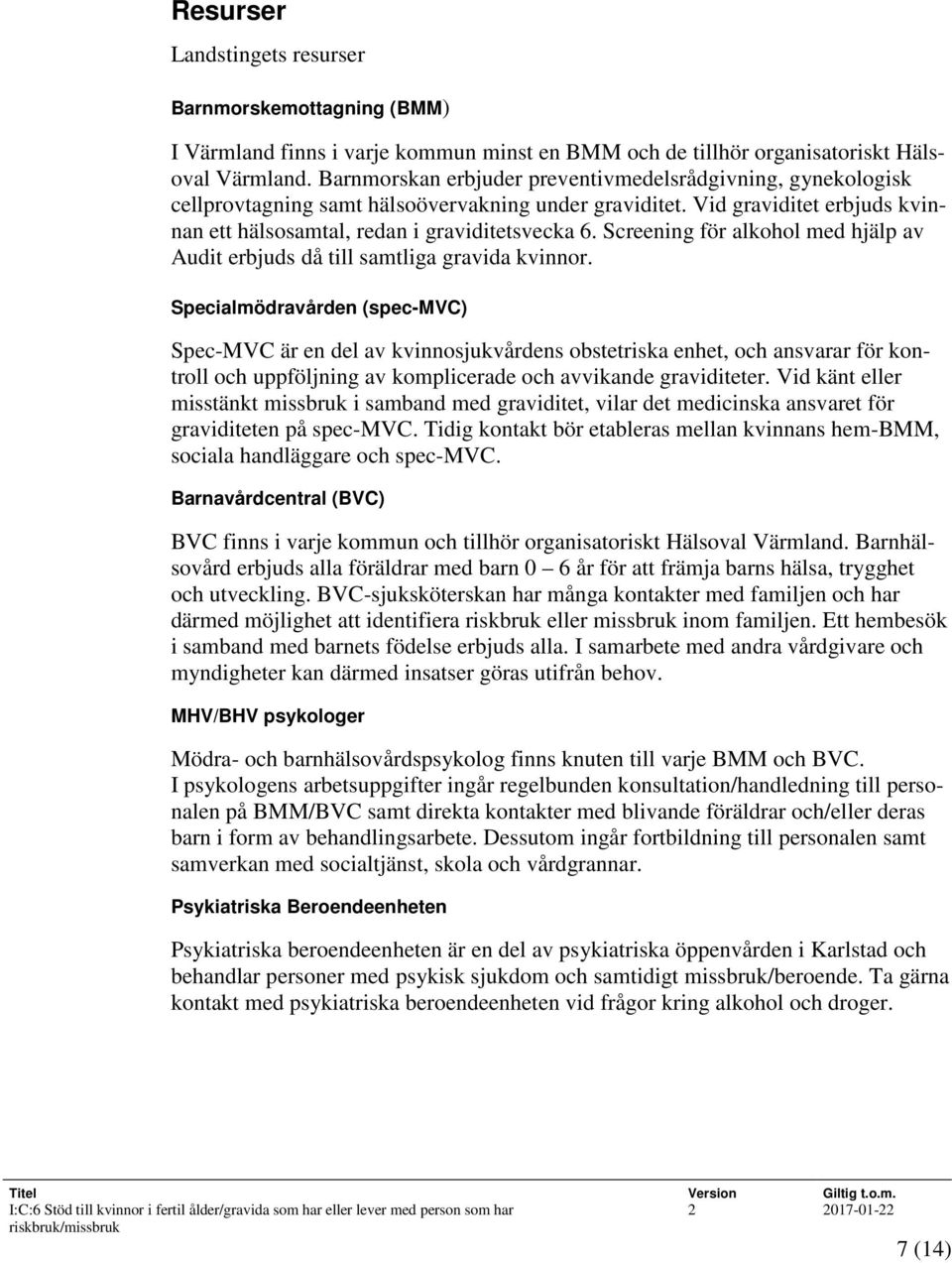 Screening för alkohol med hjälp av Audit erbjuds då till samtliga gravida kvinnor.