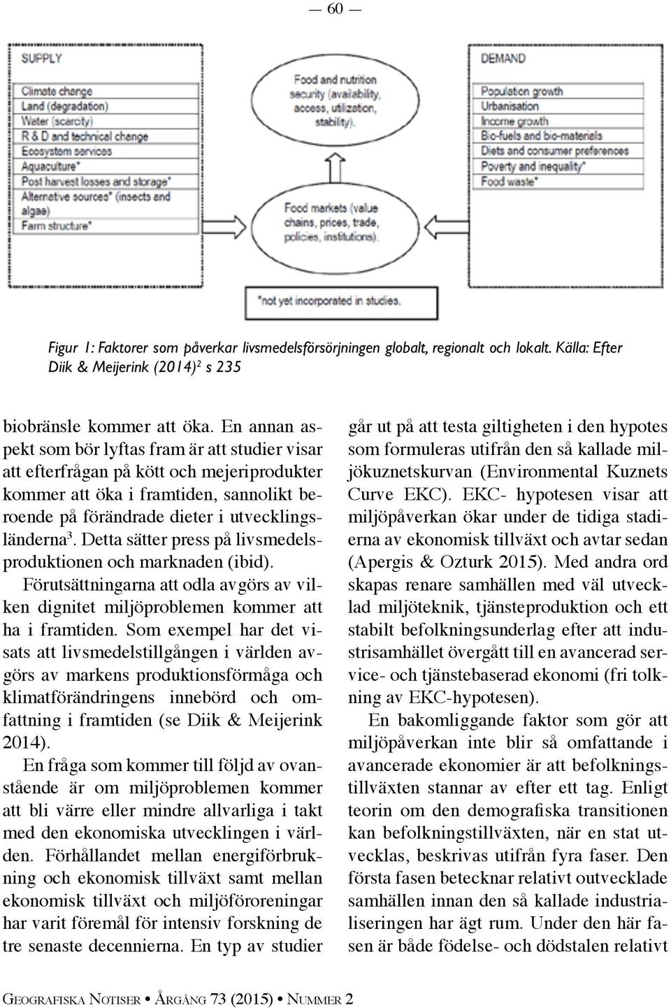 Detta sätter press på livsmedelsproduktionen och marknaden (ibid). Förutsättningarna att odla avgörs av vilken dignitet miljöproblemen kommer att ha i framtiden.