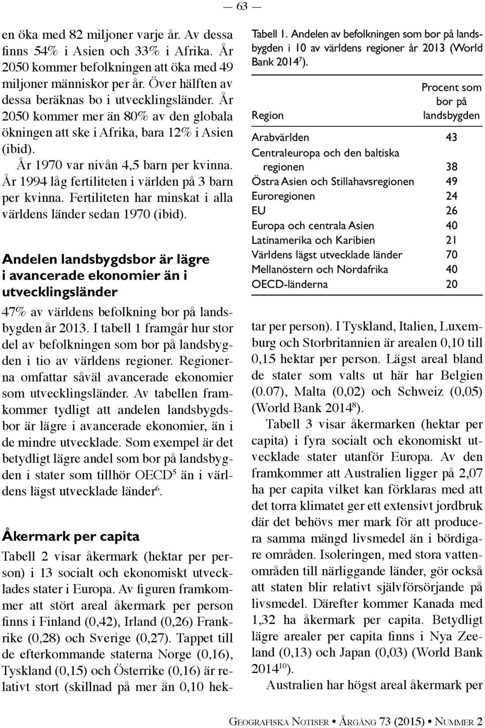 År 1994 låg fertiliteten i världen på 3 barn per kvinna. Fertiliteten har minskat i alla världens länder sedan 1970 (ibid).