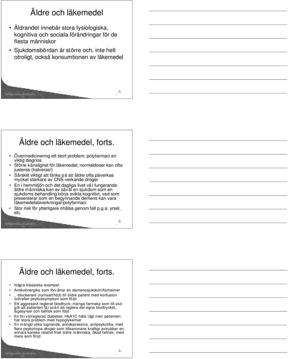 ) Särskilt viktigt att tänka p å att äldre ofta påverkas mycket starkare av CNS-verkande droger En i hemmiljön och det dagliga livet vä l fungerande äldre människa kan av såväl en sjukdom som en