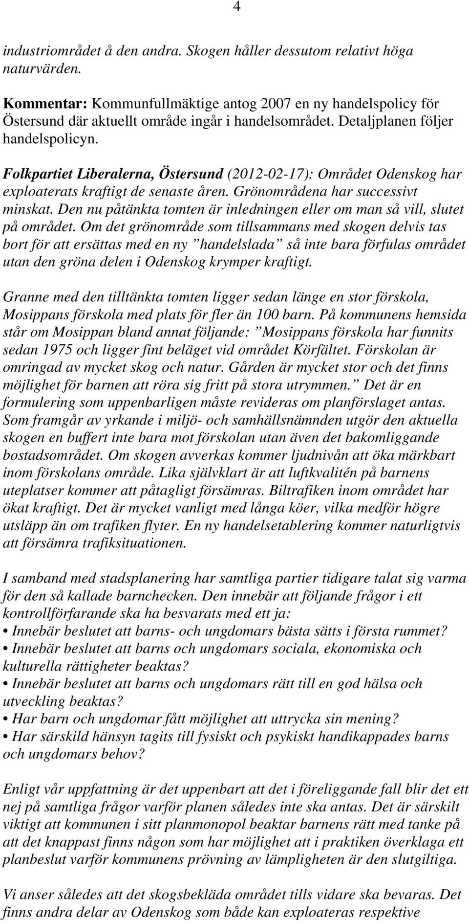 Den nu påtänkta tomten är inledningen eller om man så vill, slutet på området.