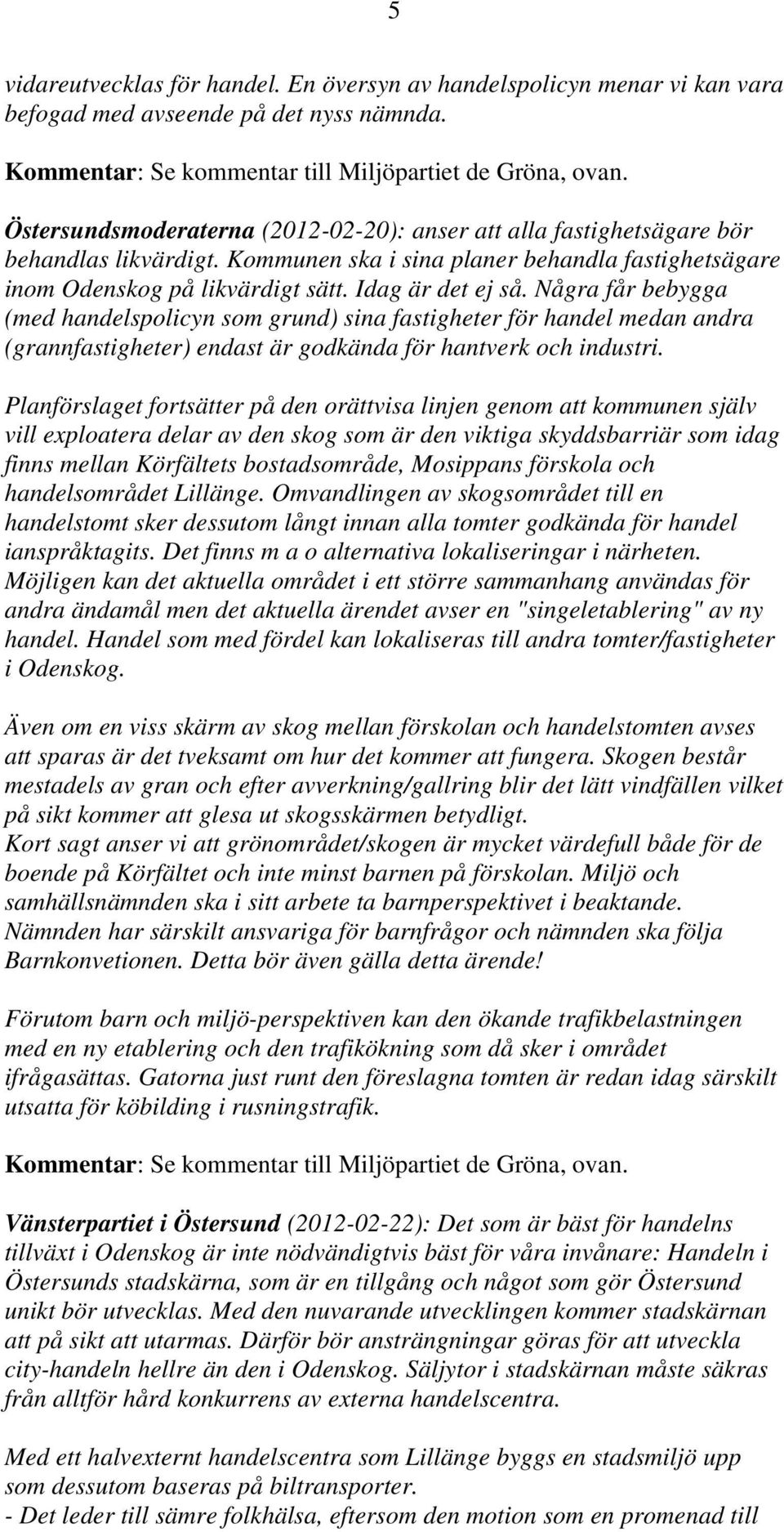 Några får bebygga (med handelspolicyn som grund) sina fastigheter för handel medan andra (grannfastigheter) endast är godkända för hantverk och industri.