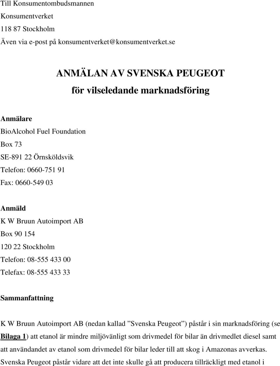Autoimport AB Box 90 154 120 22 Stockholm Telefon: 08-555 433 00 Telefax: 08-555 433 33 Sammanfattning K W Bruun Autoimport AB (nedan kallad Svenska Peugeot ) påstår i sin marknadsföring (se
