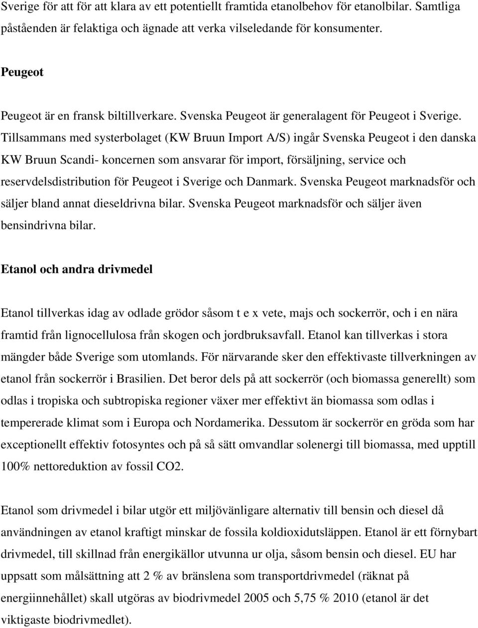Tillsammans med systerbolaget (KW Bruun Import A/S) ingår Svenska Peugeot i den danska KW Bruun Scandi- koncernen som ansvarar för import, försäljning, service och reservdelsdistribution för Peugeot