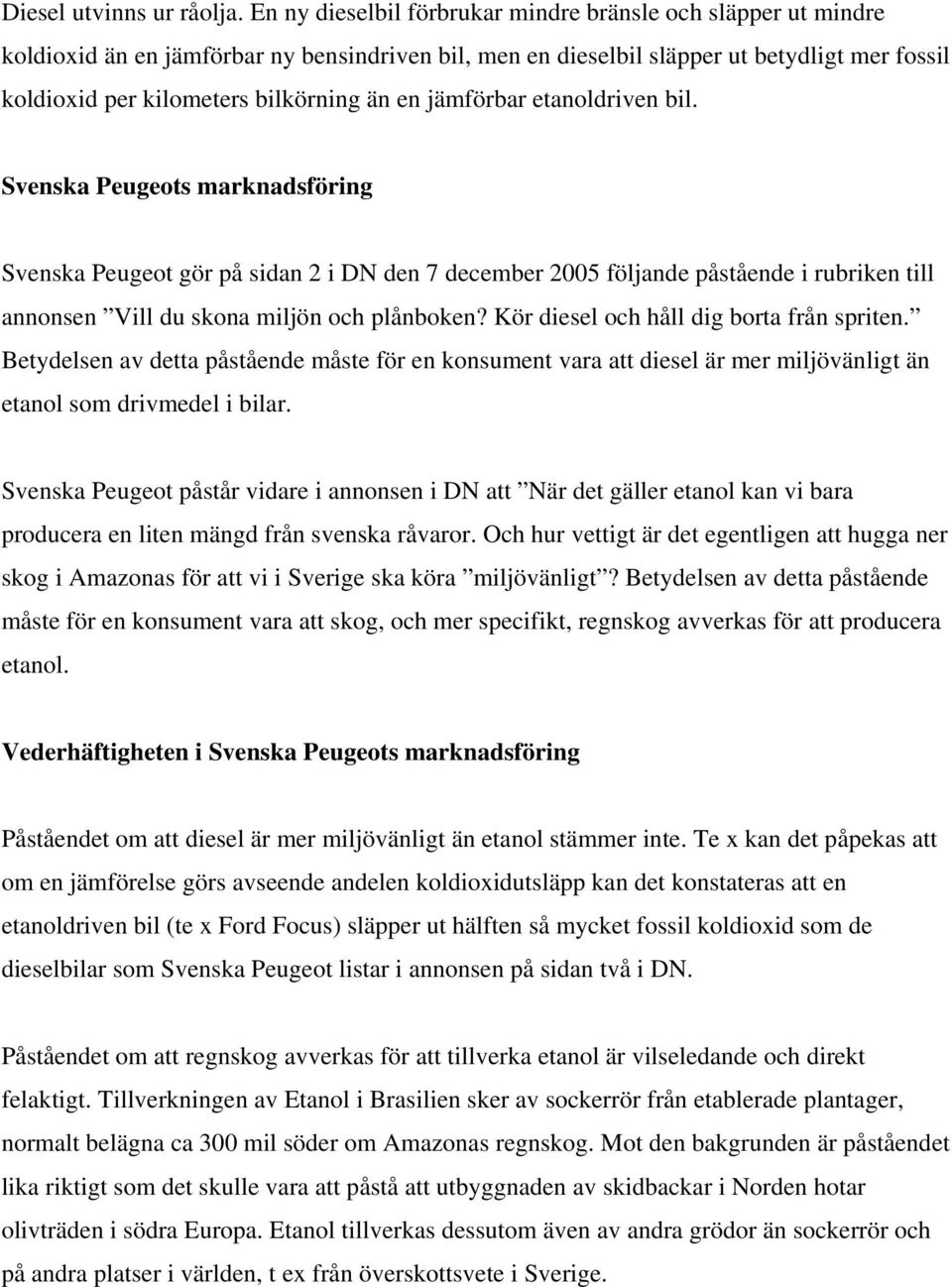 en jämförbar etanoldriven bil. Svenska Peugeots marknadsföring Svenska Peugeot gör på sidan 2 i DN den 7 december 2005 följande påstående i rubriken till annonsen Vill du skona miljön och plånboken?