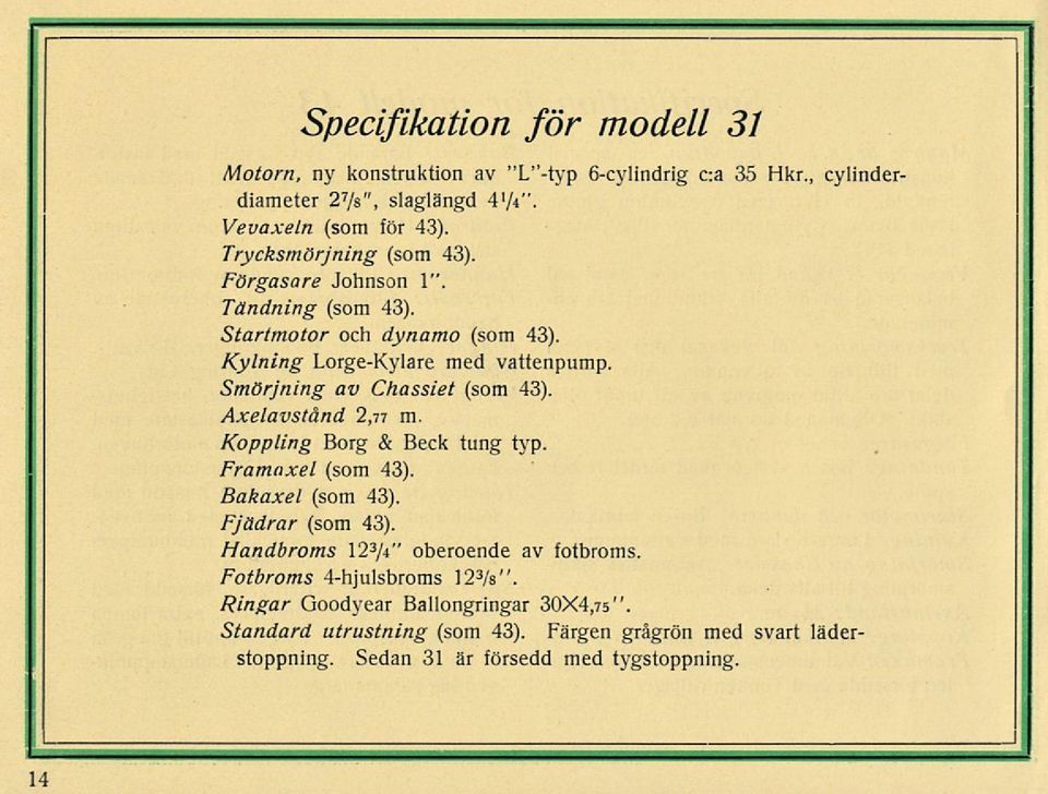 Smörjning av Chassiet (som 43). Axelavstånd I,n m. Koppling Borg & Beck tung typ. Framaxel (som 43). Bakaxel (som 43). Fjädrar (som 43).