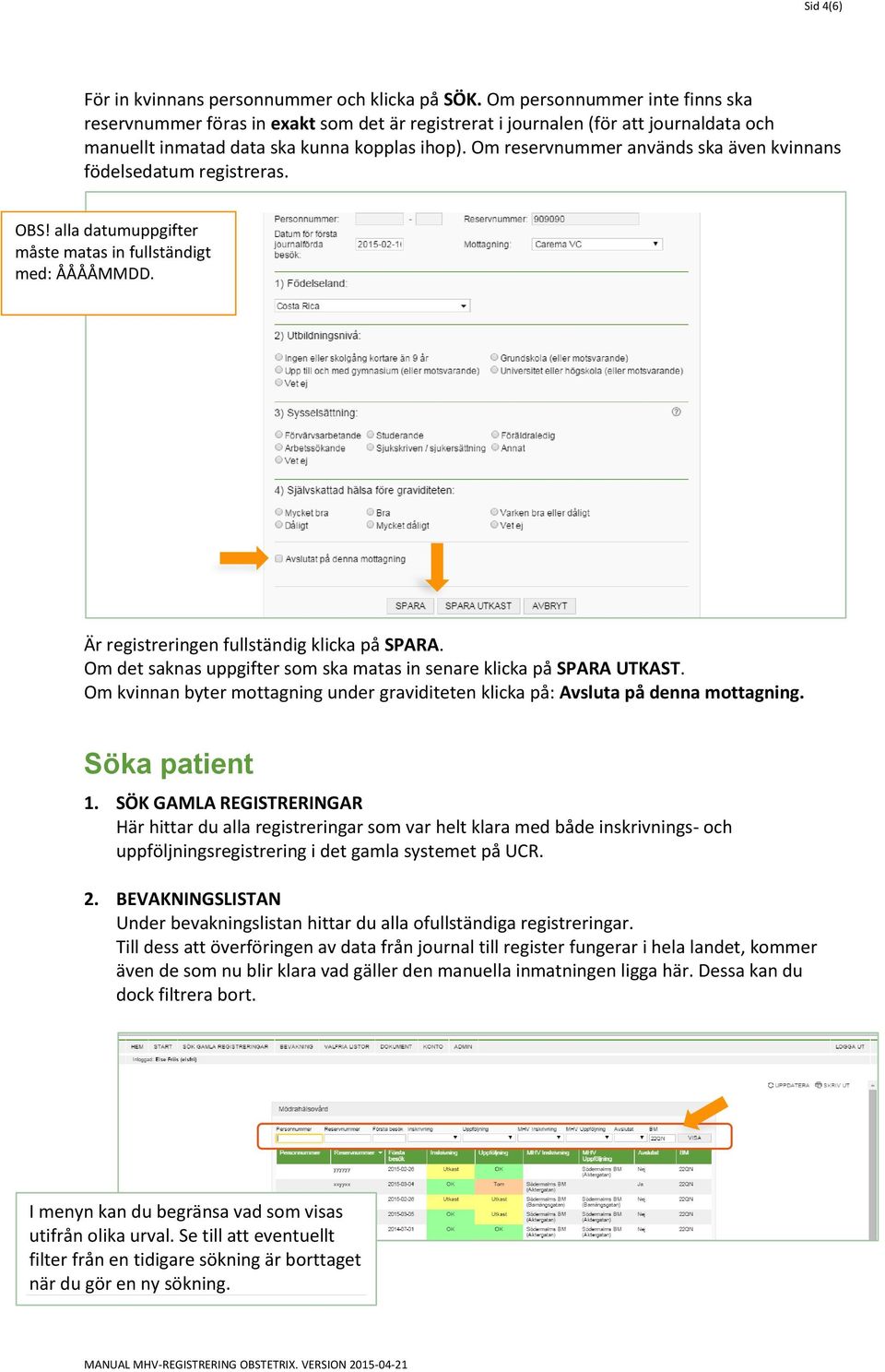 Om reservnummer används ska även kvinnans födelsedatum registreras. OBS! alla datumuppgifter måste matas in fullständigt med: ÅÅÅÅMMDD. Är registreringen fullständig klicka på SPARA.