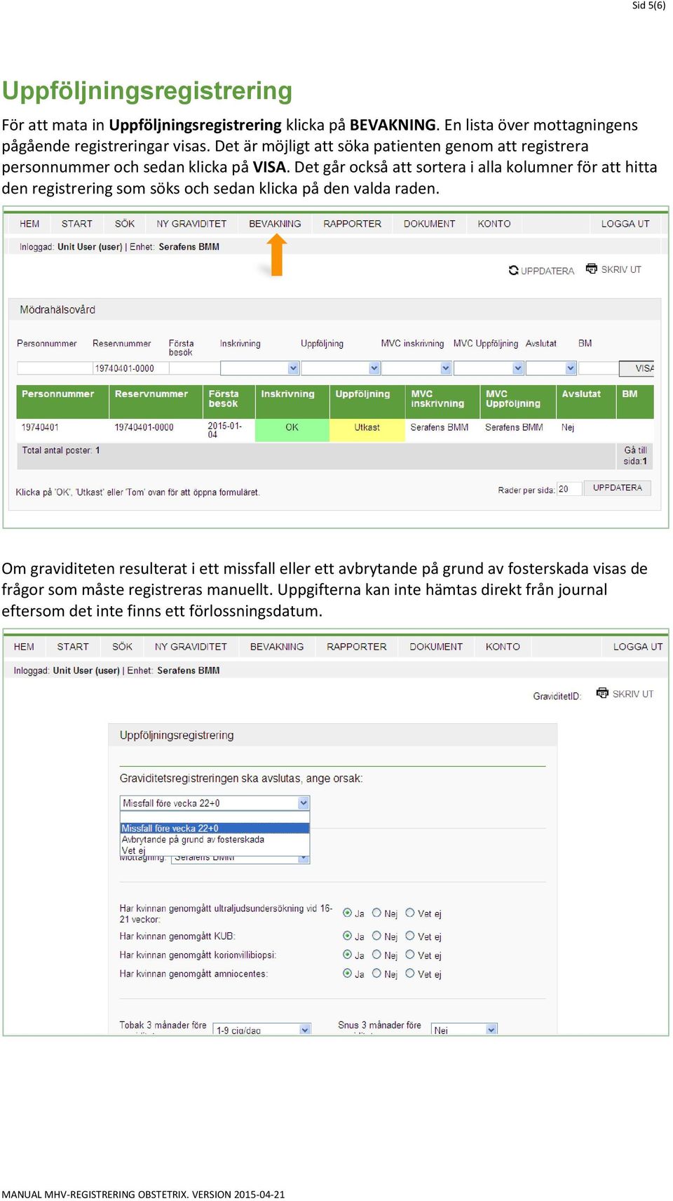 Det är möjligt att söka patienten genom att registrera personnummer och sedan klicka på VISA.