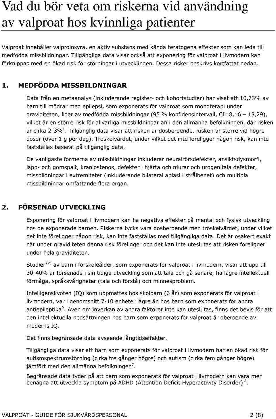 MEDFÖDDA MISSBILDNINGAR Data från en metaanalys (inkluderande register- ch khrtstudier) har visat att 10,73% av barn till mödrar med epilepsi, sm expnerats för valprat sm mnterapi under graviditeten,