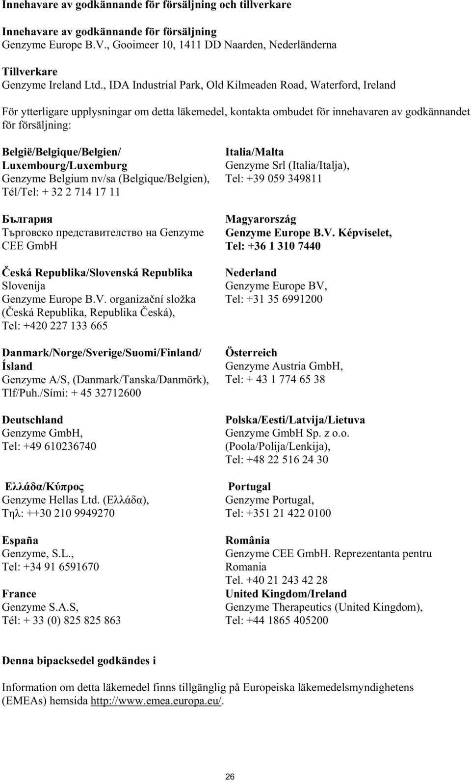 België/Belgique/Belgien/ Luxembourg/Luxemburg Genzyme Belgium nv/sa (Belgique/Belgien), Tél/Tel: + 32 2 714 17 11 Genzyme CEE GmbH eská Republika/Slovenská Republika Slovenija Genzyme Europe B.V.