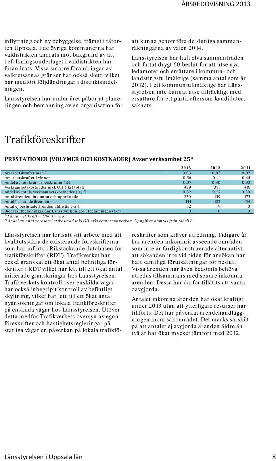 Länsstyrelsen har under året påbörjat planeringen och bemanning av en organisation för att kunna genomföra de slutliga sammanräkningarna av valen 2014.