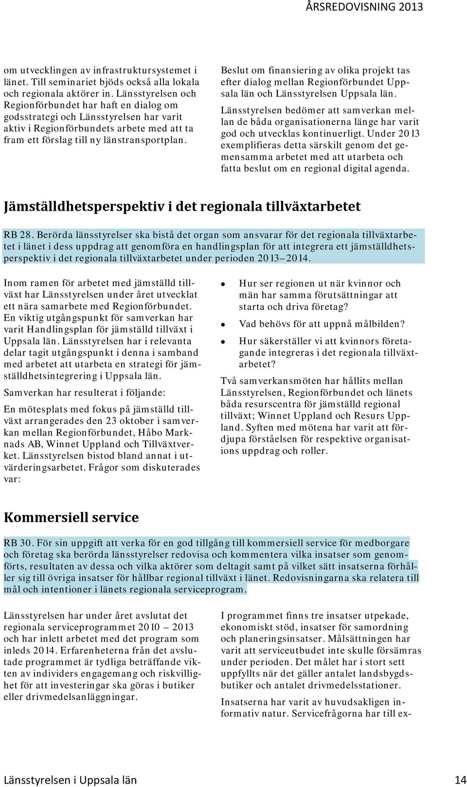 Beslut om finansiering av olika projekt tas efter dialog mellan Regionförbundet Uppsala län och Länsstyrelsen Uppsala län.