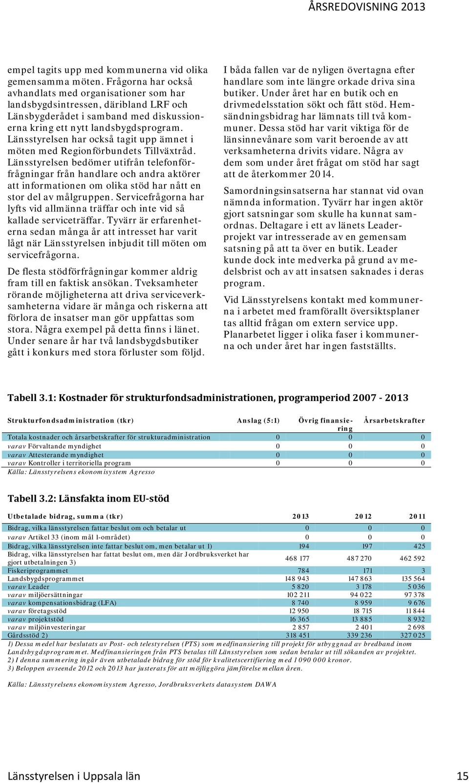 Länsstyrelsen har också tagit upp ämnet i möten med Regionförbundets Tillväxtråd.