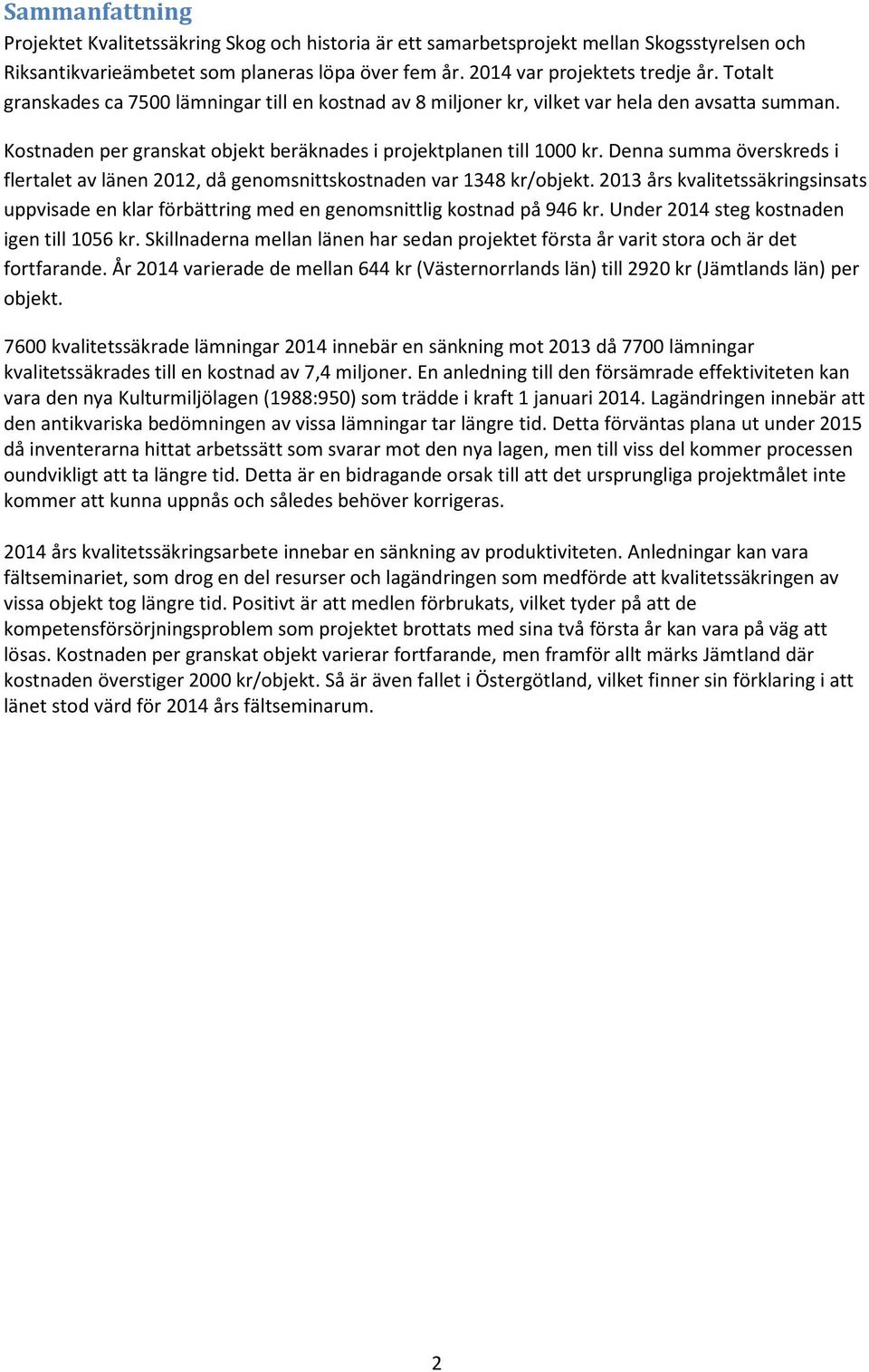 Denna summa överskreds i flertalet av länen 2012, då genomsnittskostnaden var 1348 kr/objekt. 2013 års kvalitetssäkringsinsats uppvisade en klar förbättring med en genomsnittlig kostnad på 946 kr.