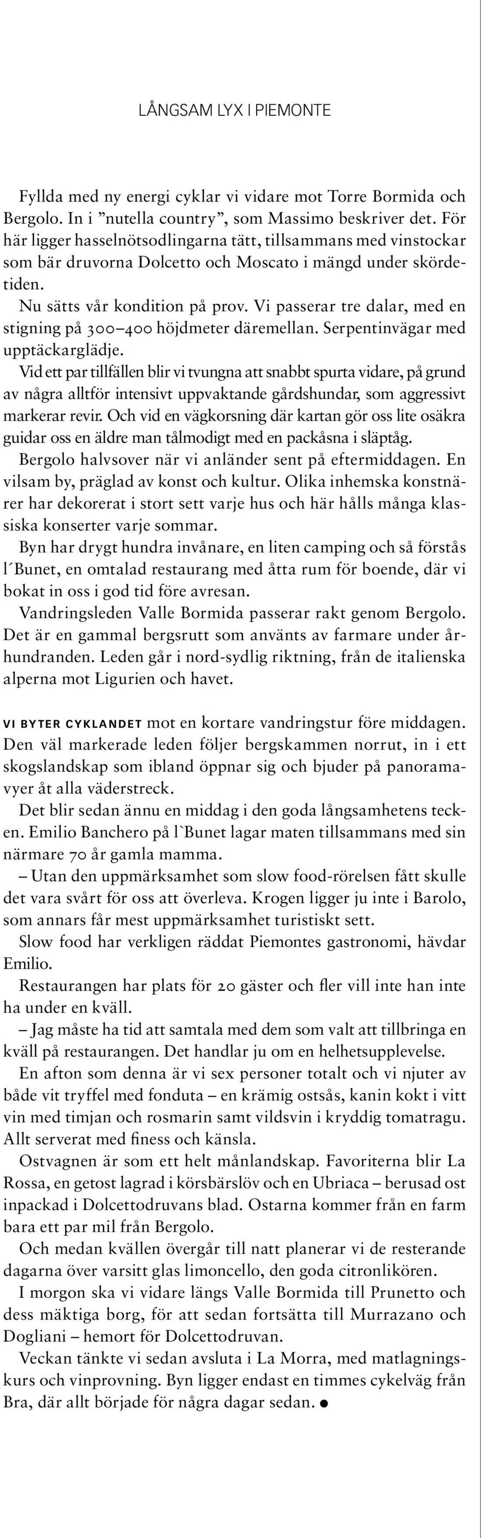 Vi passerar tre dalar, med en stigning på 300 400 höjdmeter däremellan. Serpentinvägar med upptäckarglädje.