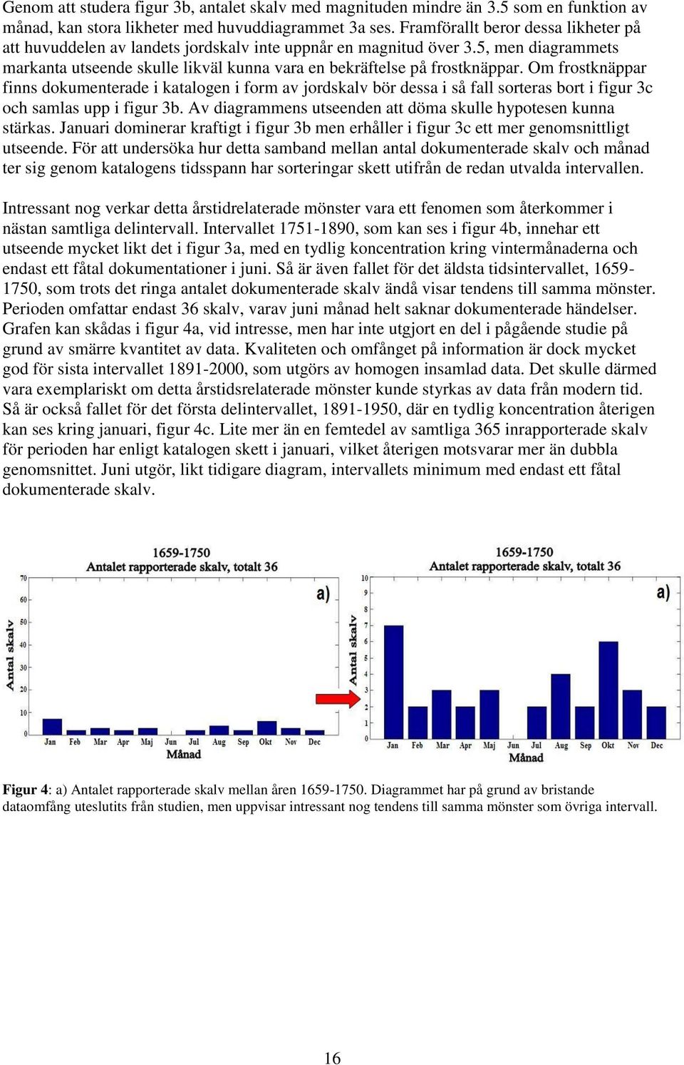 Om frostknäppar finns dokumenterade i katalogen i form av jordskalv bör dessa i så fall sorteras bort i figur 3c och samlas upp i figur 3b.