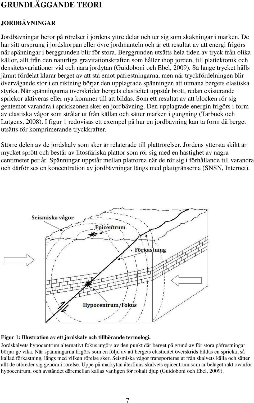 Berggrunden utsätts hela tiden av tryck från olika källor, allt från den naturliga gravitationskraften som håller ihop jorden, till plattektonik och densitetsvariationer vid och nära jordytan