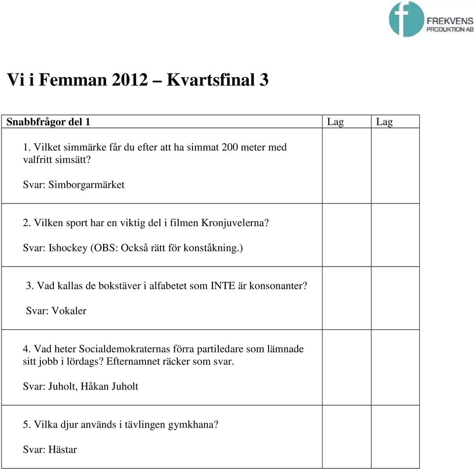 Vad kallas de bokstäver i alfabetet som INTE är konsonanter? Svar: Vokaler 4.