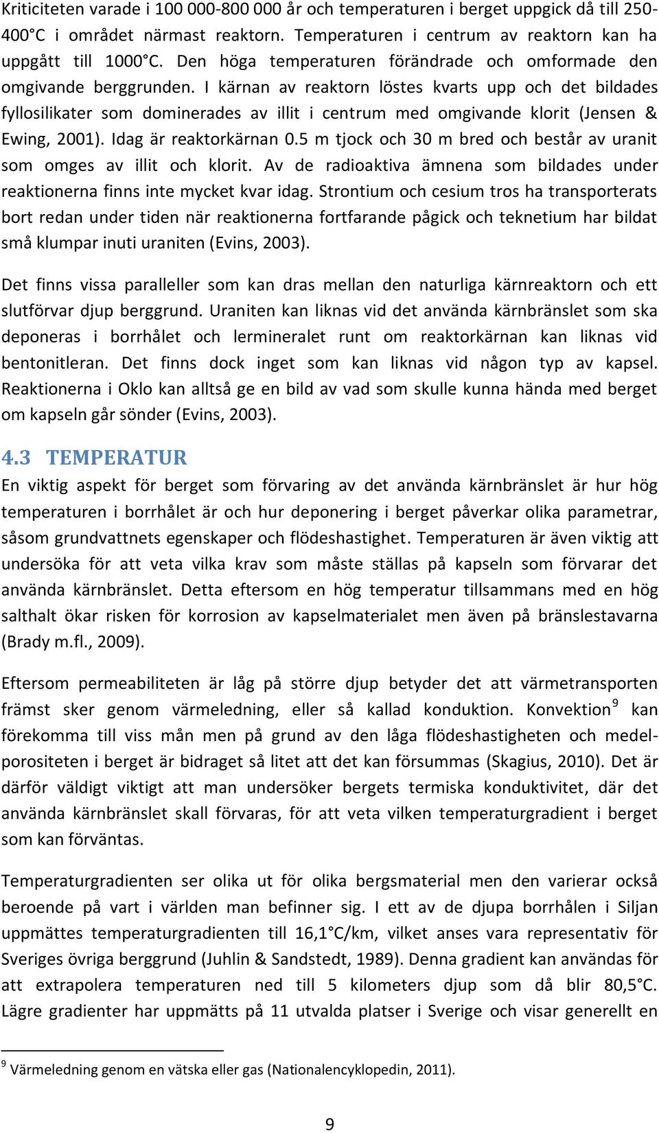 I kärnan av reaktorn löstes kvarts upp och det bildades fyllosilikater som dominerades av illit i centrum med omgivande klorit (Jensen & Ewing, 2001). Idag är reaktorkärnan 0.