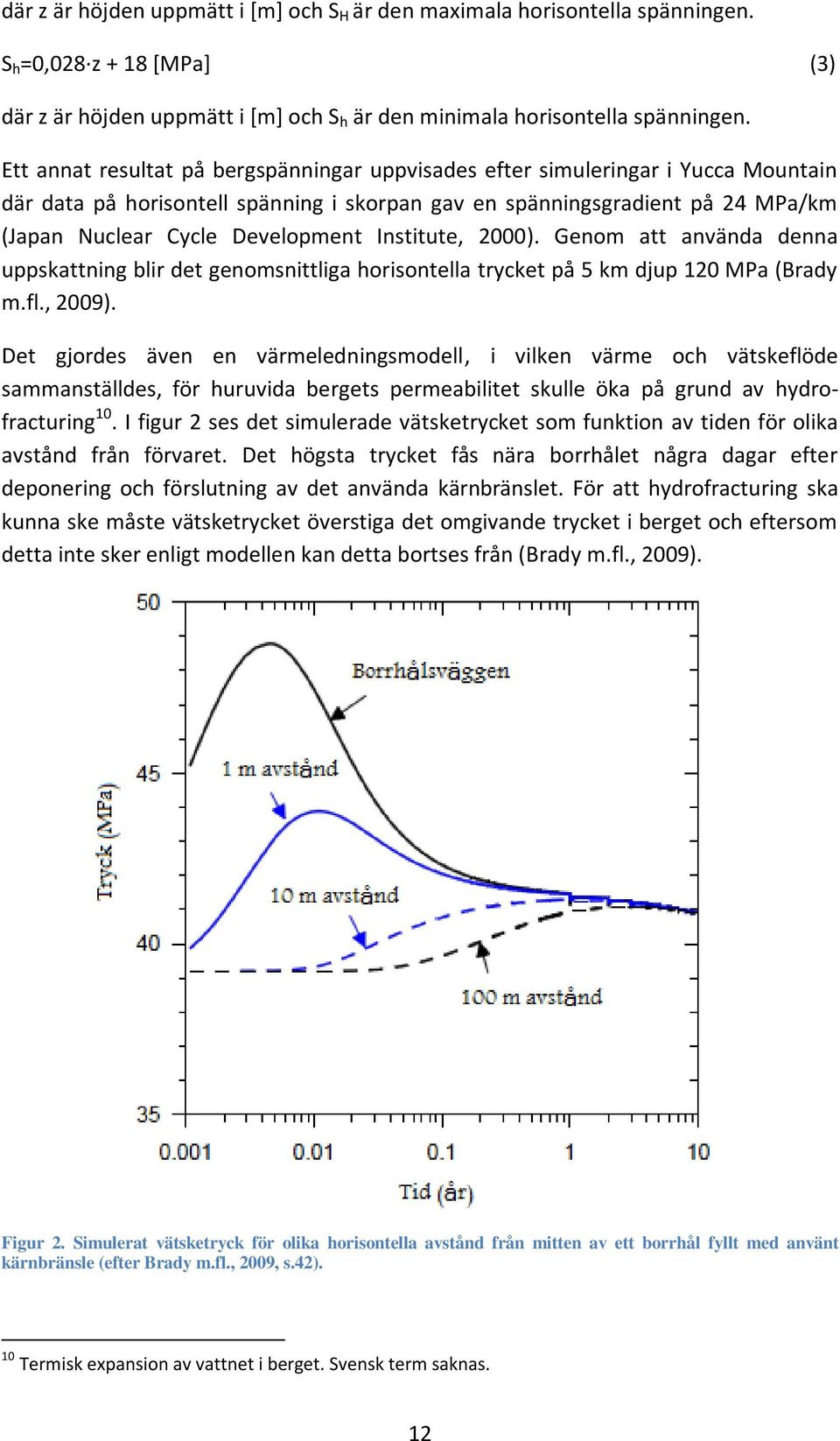 Institute, 2000). Genom att använda denna uppskattning blir det genomsnittliga horisontella trycket på 5 km djup 120 MPa (Brady m.fl., 2009).