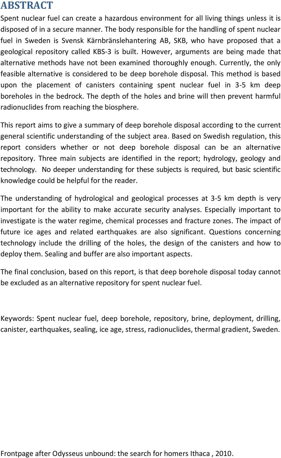 However, arguments are being made that alternative methods have not been examined thoroughly enough. Currently, the only feasible alternative is considered to be deep borehole disposal.