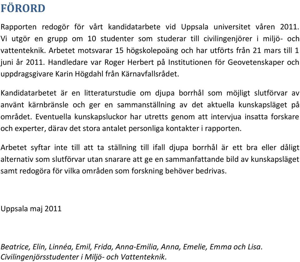 Handledare var Roger Herbert på Institutionen för Geovetenskaper och uppdragsgivare Karin Högdahl från Kärnavfallsrådet.