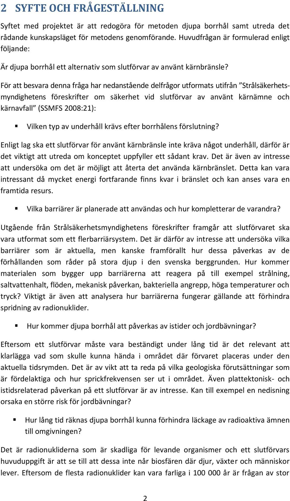 För att besvara denna fråga har nedanstående delfrågor utformats utifrån Strålsäkerhetsmyndighetens föreskrifter om säkerhet vid slutförvar av använt kärnämne och kärnavfall (SSMFS 2008:21): Vilken