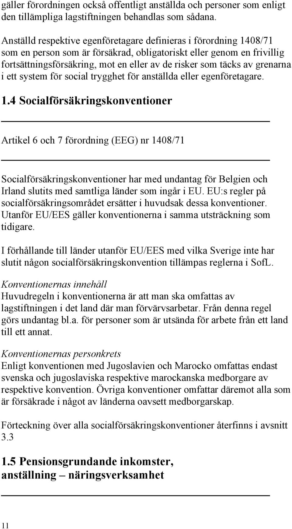 av grenarna i ett system för social trygghet för anställda eller egenföretagare. 1.