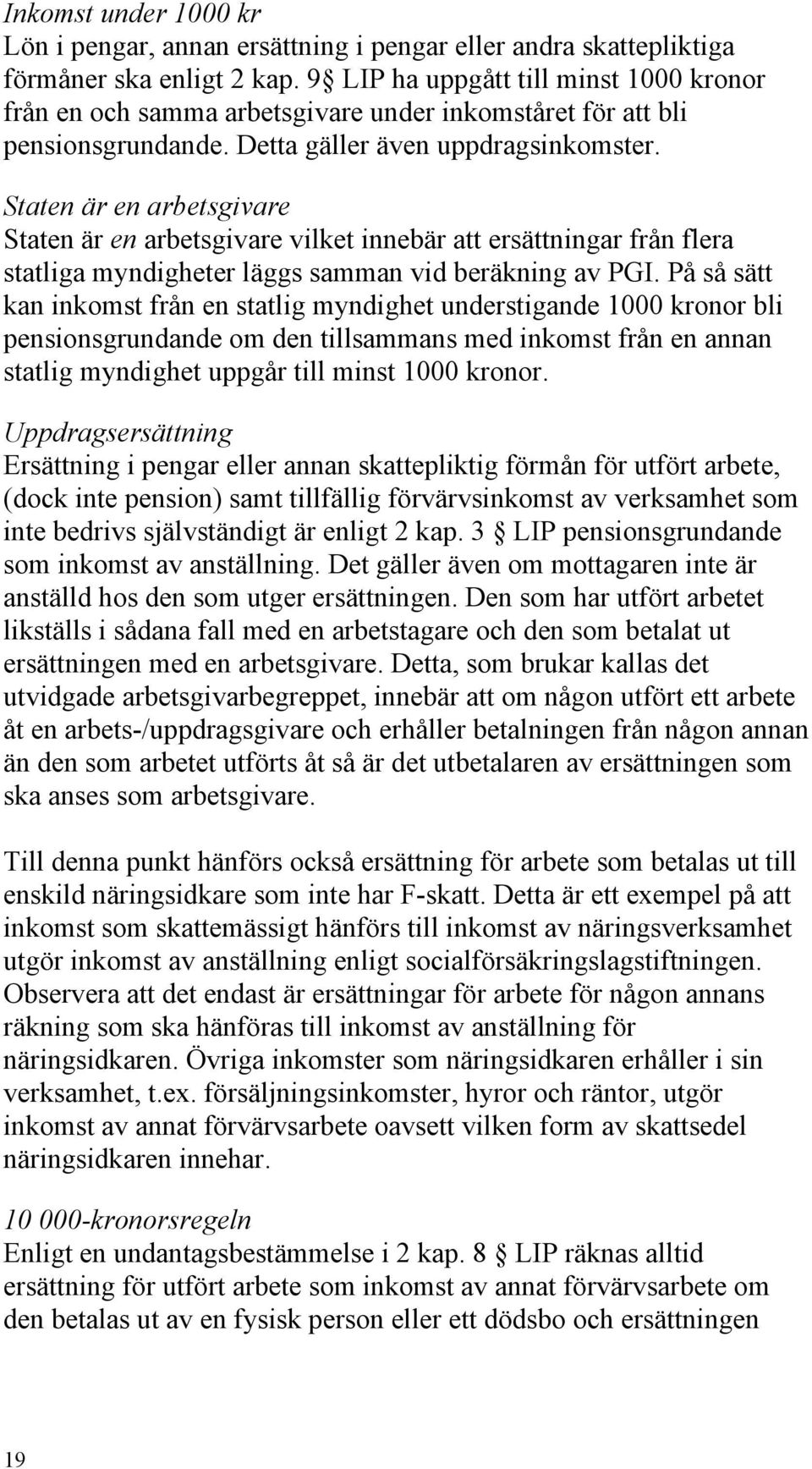 Staten är en arbetsgivare Staten är en arbetsgivare vilket innebär att ersättningar från flera statliga myndigheter läggs samman vid beräkning av PGI.