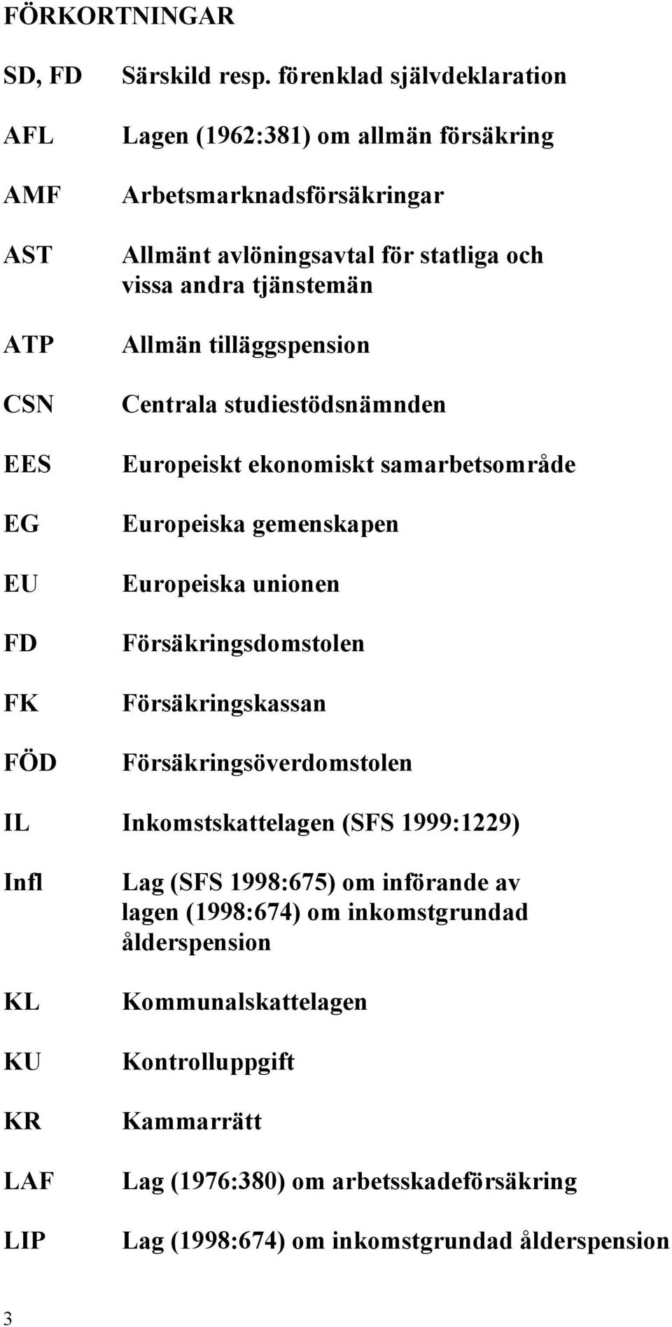 tilläggspension Centrala studiestödsnämnden Europeiskt ekonomiskt samarbetsområde Europeiska gemenskapen Europeiska unionen Försäkringsdomstolen Försäkringskassan