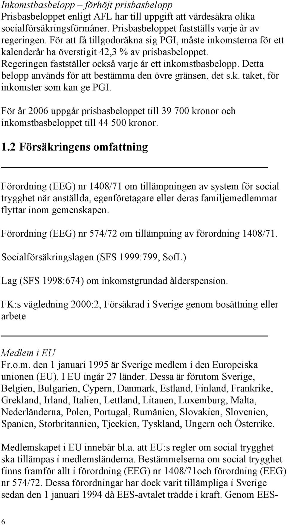 Detta belopp används för att bestämma den övre gränsen, det s.k. taket, för inkomster som kan ge PGI. För år 2006 uppgår prisbasbeloppet till 39 700 kronor och inkomstbasbeloppet till 44 500 kronor.