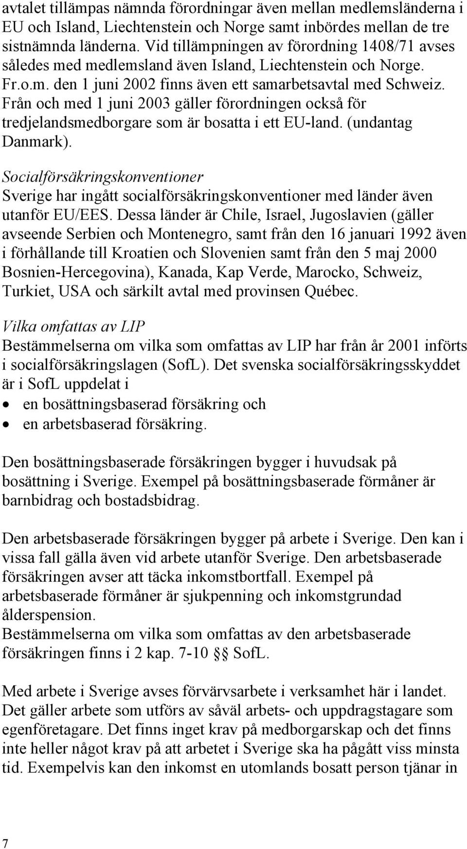 Från och med 1 juni 2003 gäller förordningen också för tredjelandsmedborgare som är bosatta i ett EU-land. (undantag Danmark).