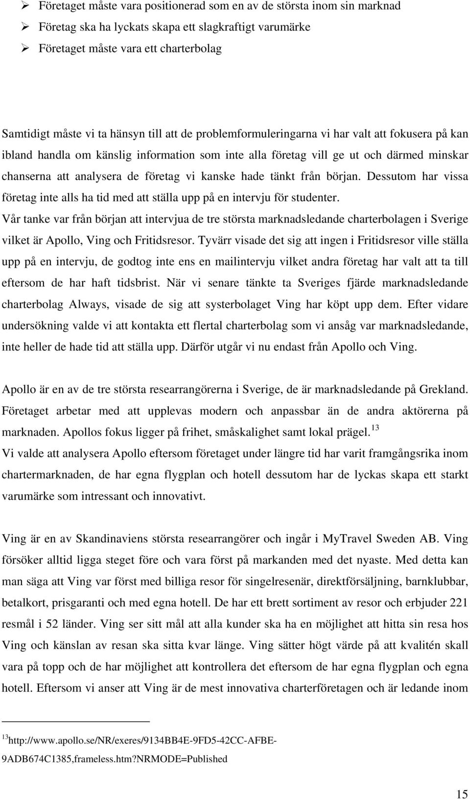 hade tänkt från början. Dessutom har vissa företag inte alls ha tid med att ställa upp på en intervju för studenter.