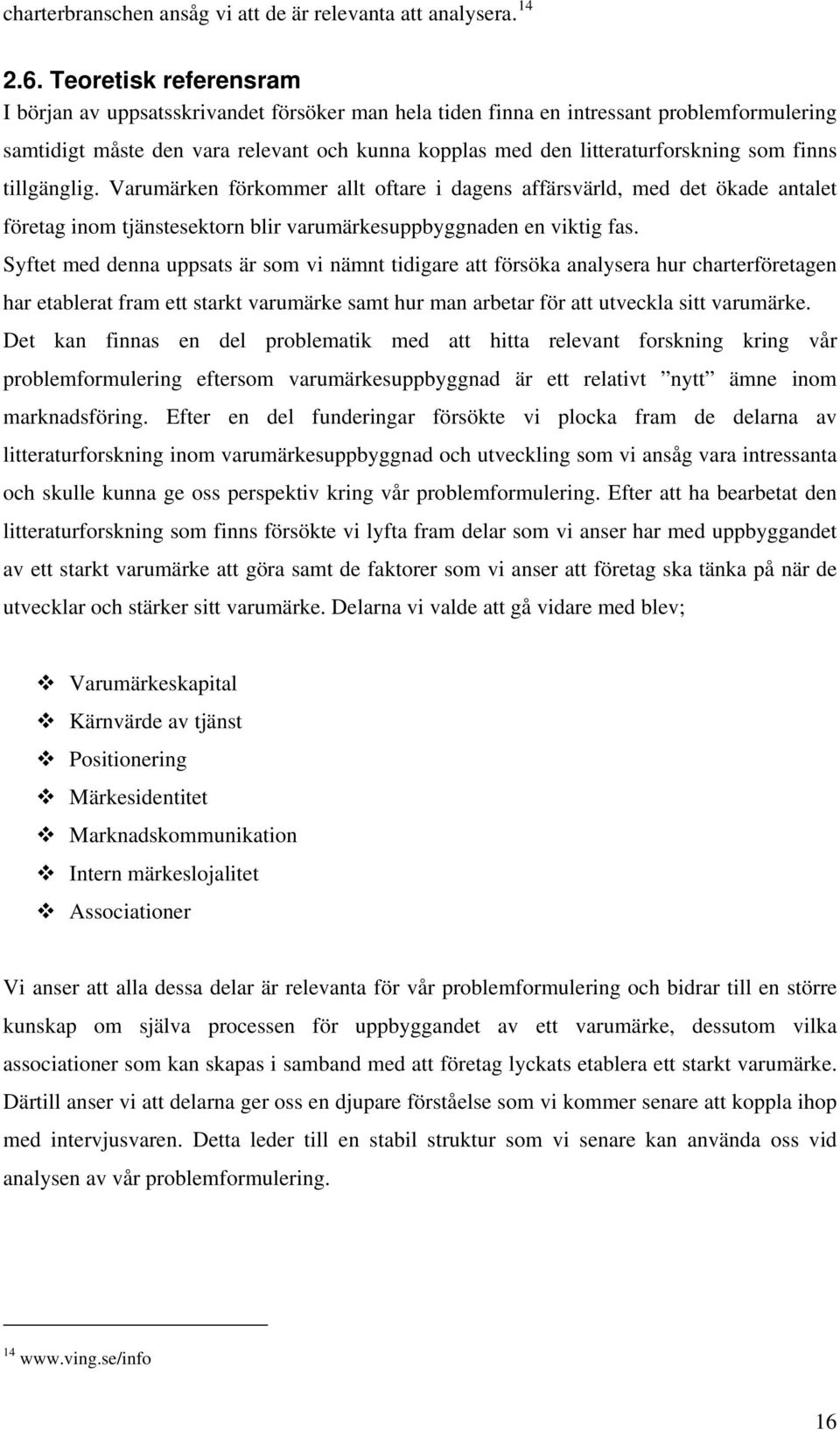 finns tillgänglig. Varumärken förkommer allt oftare i dagens affärsvärld, med det ökade antalet företag inom tjänstesektorn blir varumärkesuppbyggnaden en viktig fas.