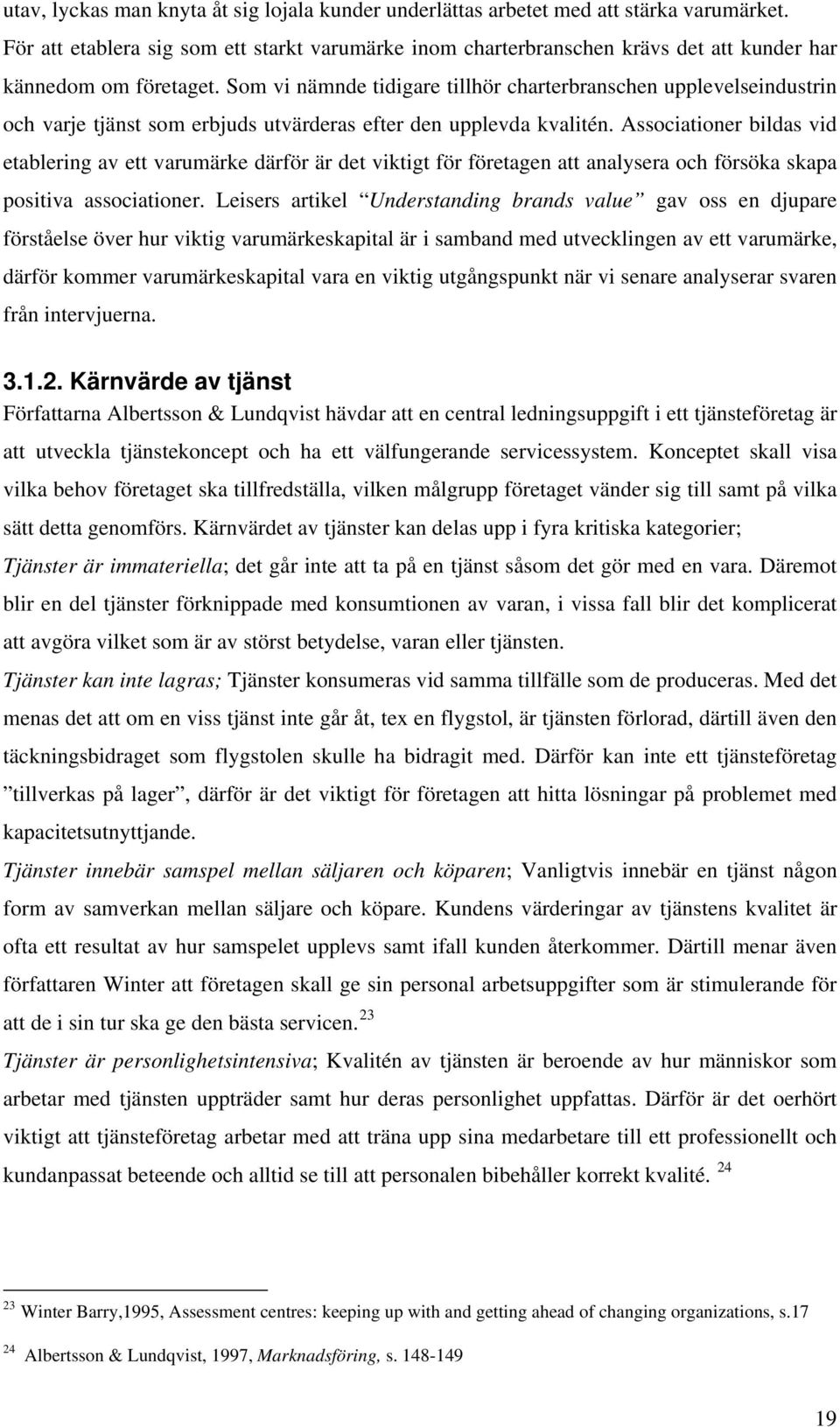 Som vi nämnde tidigare tillhör charterbranschen upplevelseindustrin och varje tjänst som erbjuds utvärderas efter den upplevda kvalitén.