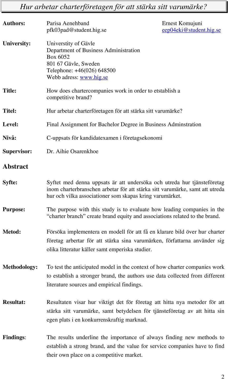 se University: Title: Titel: Level: Nivå: Supervisor: Universtity of Gävle Department of Business Administration Box 6052 801 67 Gävle, Sweden Telephone: +46(026) 648500 Webb adress: www.hig.