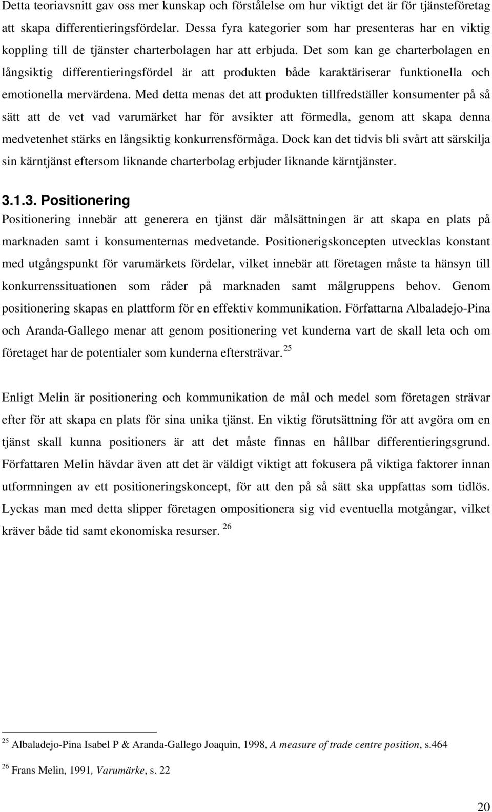 Det som kan ge charterbolagen en långsiktig differentieringsfördel är att produkten både karaktäriserar funktionella och emotionella mervärdena.