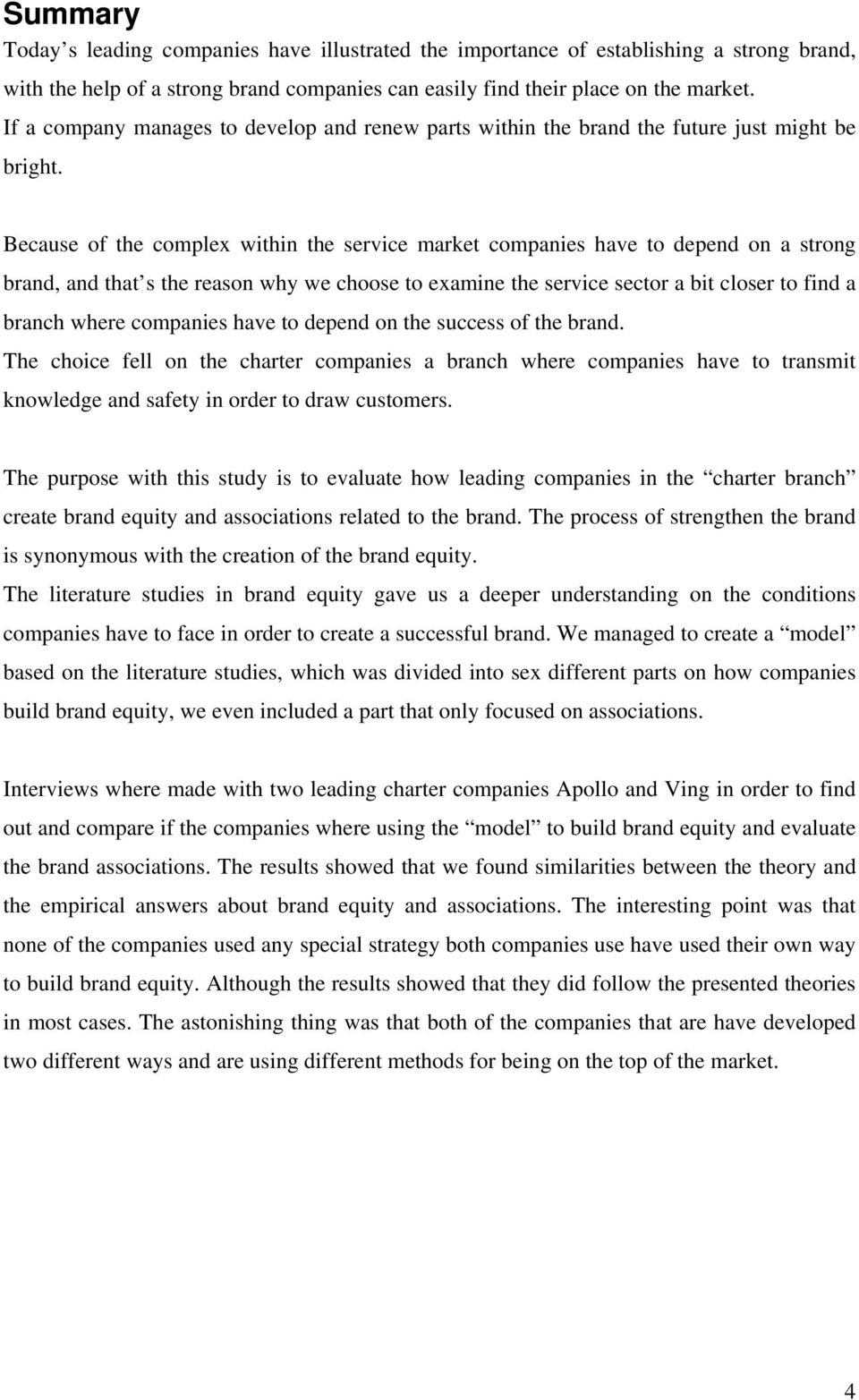 Because of the complex within the service market companies have to depend on a strong brand, and that s the reason why we choose to examine the service sector a bit closer to find a branch where