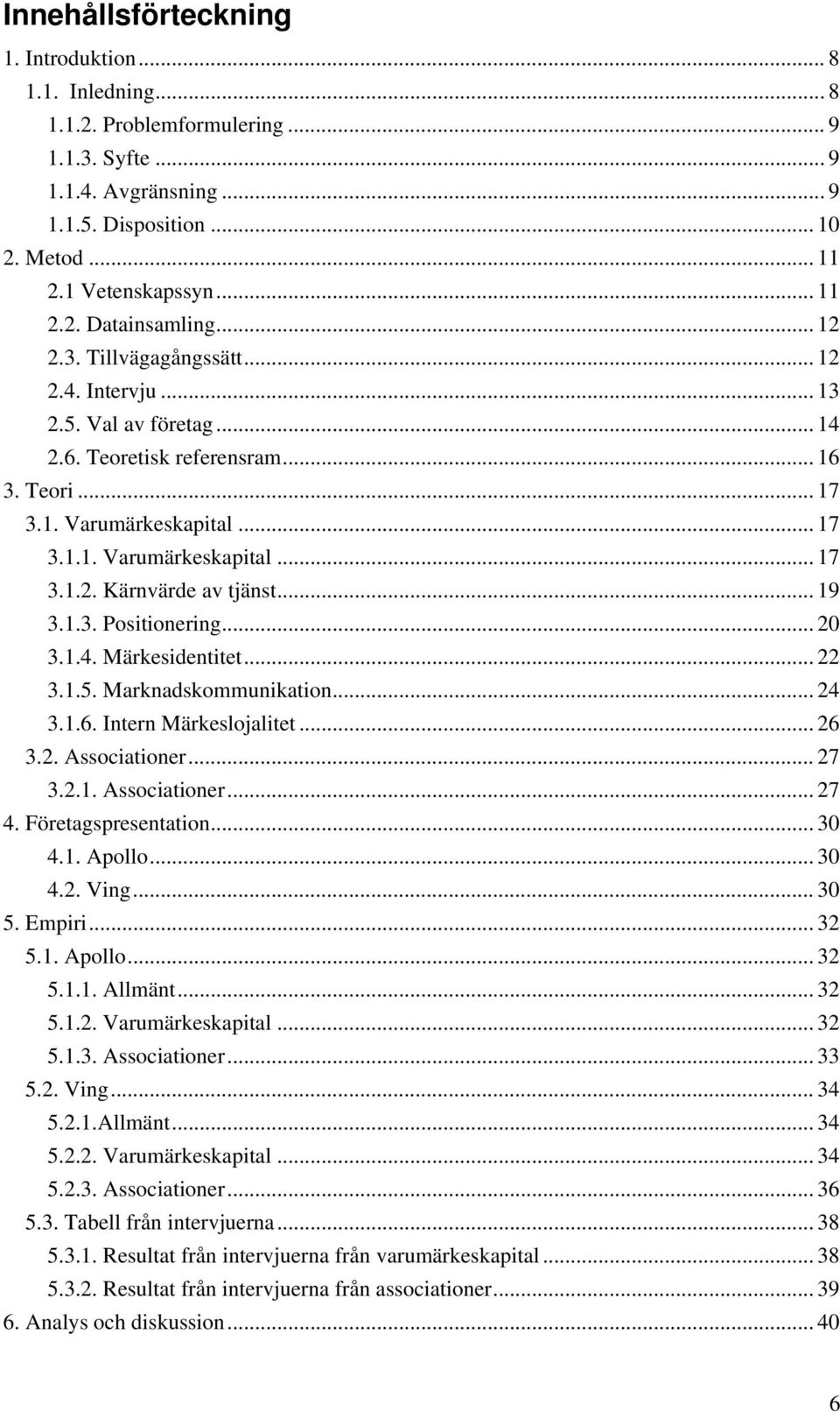 .. 19 3.1.3. Positionering... 20 3.1.4. Märkesidentitet... 22 3.1.5. Marknadskommunikation... 24 3.1.6. Intern Märkeslojalitet... 26 3.2. Associationer... 27 3.2.1. Associationer... 27 4.